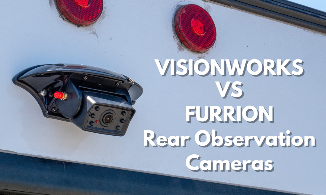 Why Did We Choose VisionWorks Over Furrion Rear Observation Cameras?